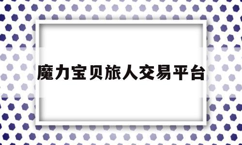 魔力宝贝旅人交易平台-魔力宝贝旅馆任务怎么做