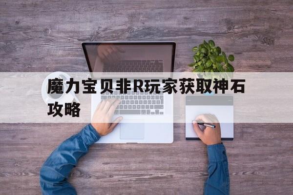 魔力宝贝非R玩家获取神石攻略-魔力宝贝刷魔石