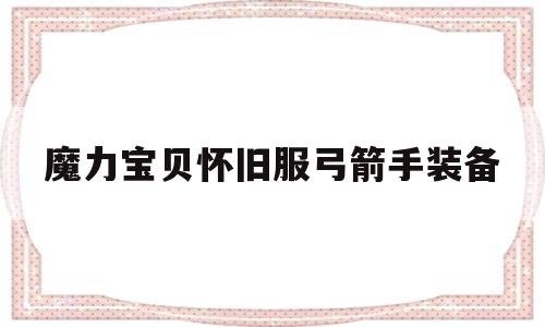 魔力宝贝怀旧服弓箭手装备-魔力宝贝怀旧弓箭手属性加点