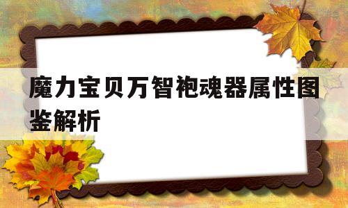 包含魔力宝贝万智袍魂器属性图鉴解析的词条