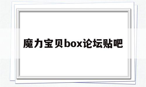 魔力宝贝box论坛贴吧-魔力宝贝box论坛贴吧官网