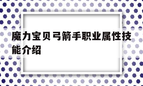 魔力宝贝弓箭手职业属性技能介绍的简单介绍