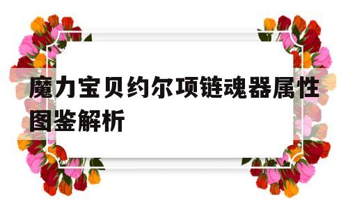魔力宝贝约尔项链魂器属性图鉴解析的简单介绍
