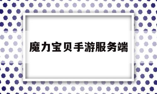 魔力宝贝手游服务端-魔力宝贝手游服务端文件