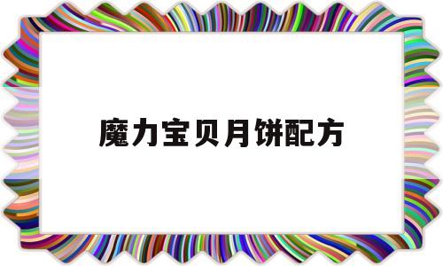 魔力宝贝月饼配方-魔力宝贝厨师料理列表
