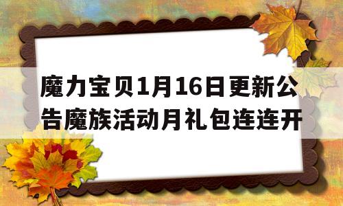 魔力宝贝1月16日更新公告魔族活动月礼包连连开的简单介绍