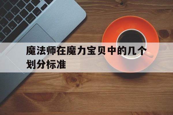 关于魔法师在魔力宝贝中的几个划分标准的信息