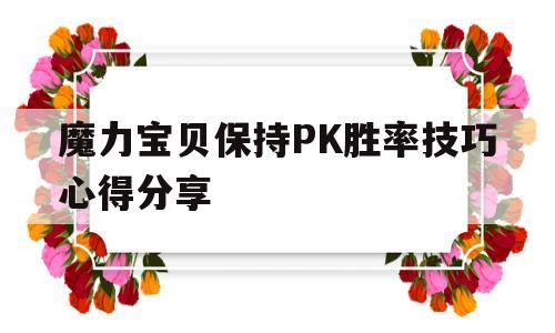 关于魔力宝贝保持PK胜率技巧心得分享的信息
