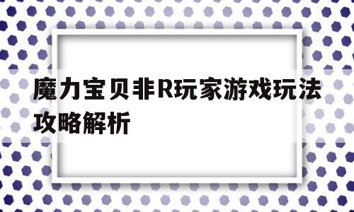 魔力宝贝非R玩家游戏玩法攻略解析-魔力宝贝怎么样