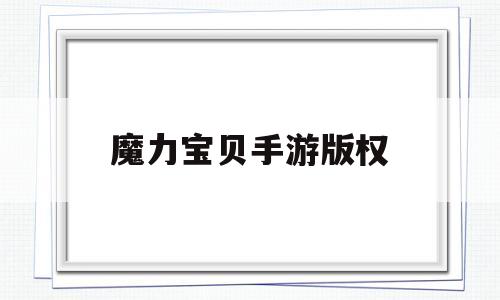 魔力宝贝手游版权-魔力宝贝有手游版吗