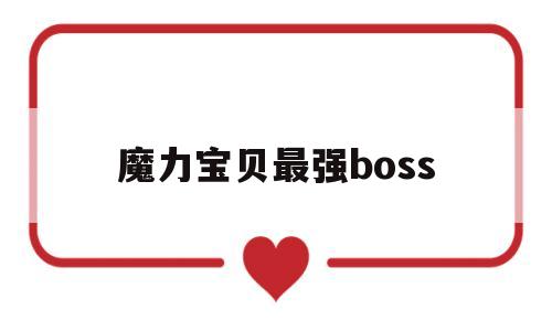 魔力宝贝最强boss-魔力宝贝最强boss是谁