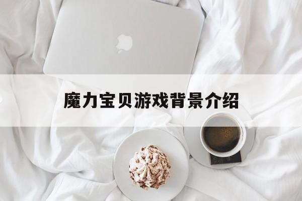 魔力宝贝游戏背景介绍-魔力宝贝游戏背景介绍大全