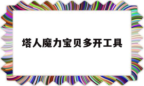 关于塔人魔力宝贝多开工具的信息