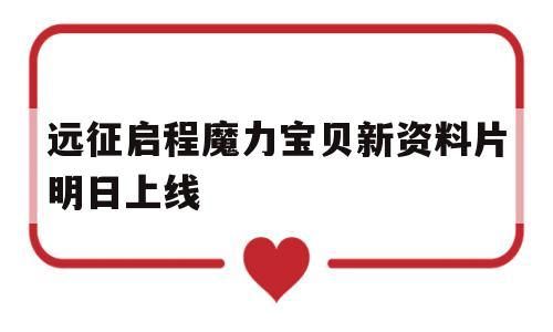 远征启程魔力宝贝新资料片明日上线的简单介绍