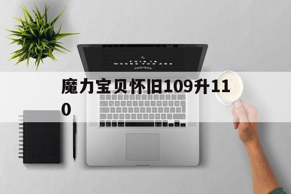魔力宝贝怀旧109升110-魔力宝贝怀旧练级路线1100