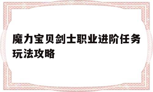 魔力宝贝剑士职业进阶任务玩法攻略-魔力宝贝剑士职业进阶任务玩法攻略图