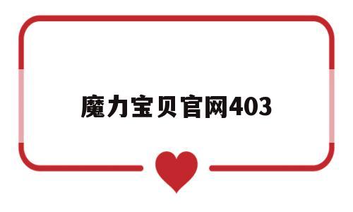 魔力宝贝官网403-魔力宝贝三端互通版本