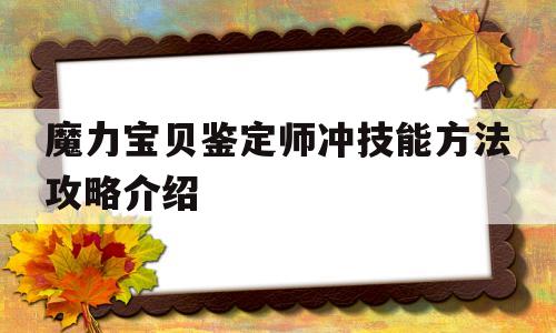 魔力宝贝鉴定师冲技能方法攻略介绍的简单介绍