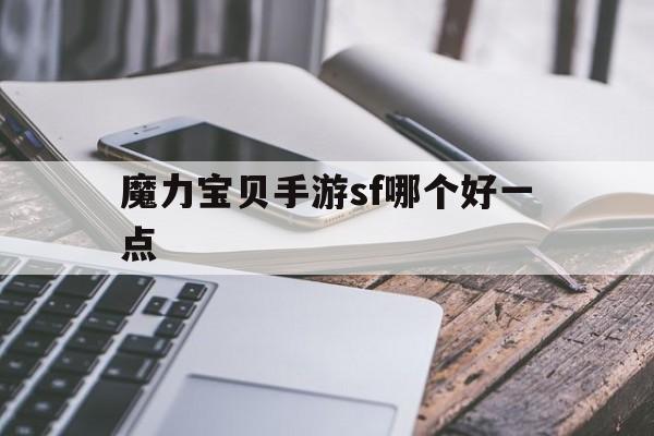 魔力宝贝手游sf哪个好一点-魔力宝贝手游sf哪个好一点啊