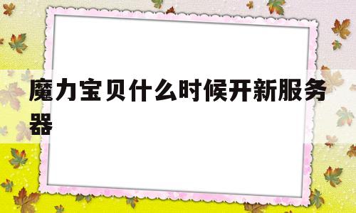 魔力宝贝什么时候开新服务器-魔力宝贝什么时候开新服务器啊