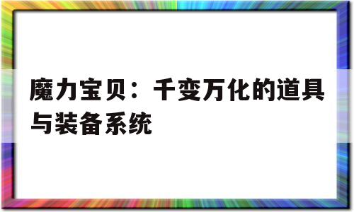 关于魔力宝贝：千变万化的道具与装备系统的信息