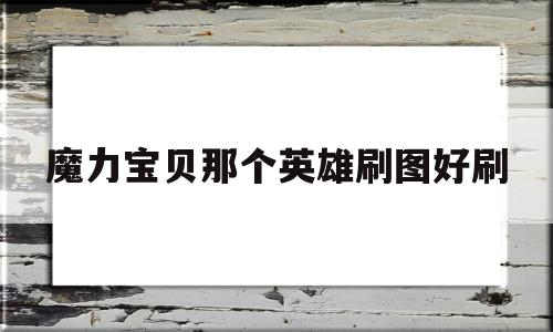 魔力宝贝那个英雄刷图好刷-魔力宝贝什么boss能一直刷