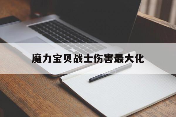 魔力宝贝战士伤害最大化-魔力宝贝攻击速度最快的角色