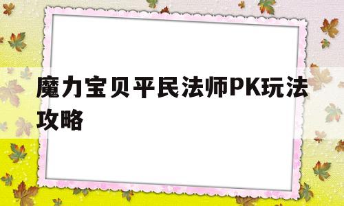 魔力宝贝平民法师PK玩法攻略的简单介绍