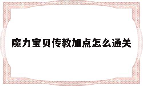 包含魔力宝贝传教加点怎么通关的词条