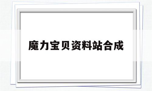 魔力宝贝资料站合成-魔力宝贝采集合成资料