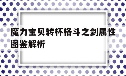 魔力宝贝转杯格斗之剑属性图鉴解析的简单介绍
