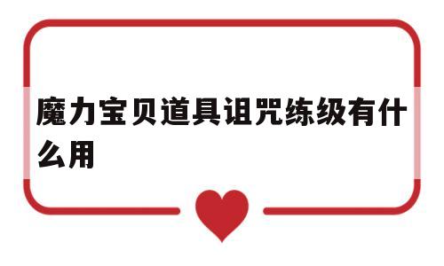 魔力宝贝道具诅咒练级有什么用-魔力宝贝道具诅咒练级有什么用处