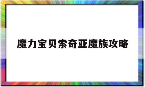 魔力宝贝索奇亚魔族攻略-魔力宝贝索奇亚魔族攻略大全