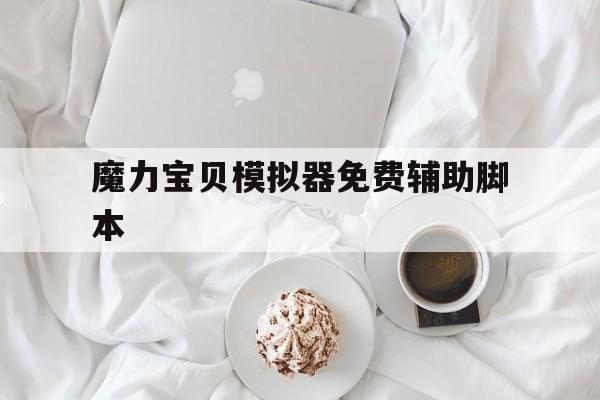 魔力宝贝模拟器免费辅助脚本-魔力宝贝模拟器免费辅助脚本怎么用