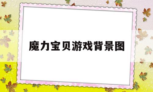 魔力宝贝游戏背景图-魔力宝贝游戏背景音乐