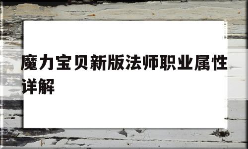 魔力宝贝新版法师职业属性详解-魔力宝贝新版法师职业属性详解大全