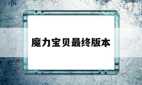 魔力宝贝最终版本-魔力宝贝各版本名称