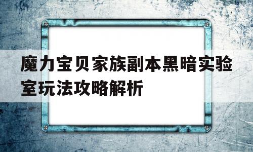 魔力宝贝家族副本黑暗实验室玩法攻略解析-魔力宝贝黑暗骑士攻略