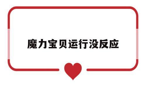 魔力宝贝运行没反应-魔力宝贝启动后无反应