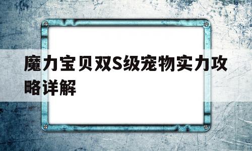 魔力宝贝双S级宠物实力攻略详解的简单介绍