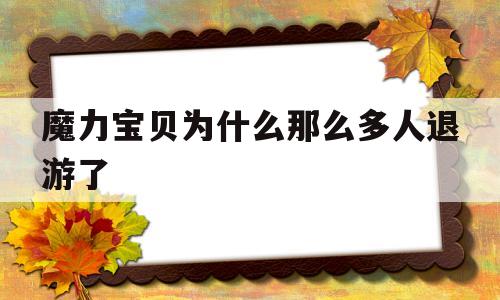 魔力宝贝为什么那么多人退游了-魔力宝贝为什么那么多人退游了呢