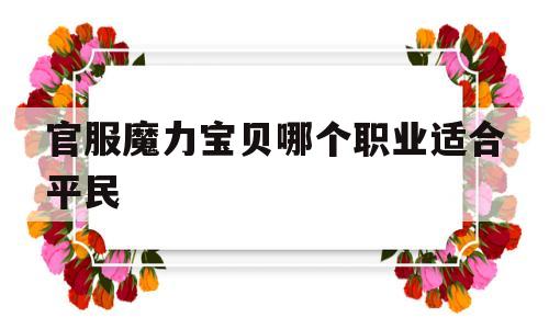 官服魔力宝贝哪个职业适合平民-官服魔力宝贝哪个职业适合平民玩
