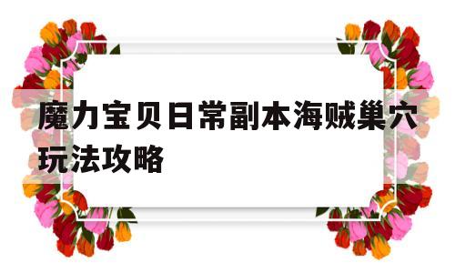 魔力宝贝日常副本海贼巢穴玩法攻略的简单介绍