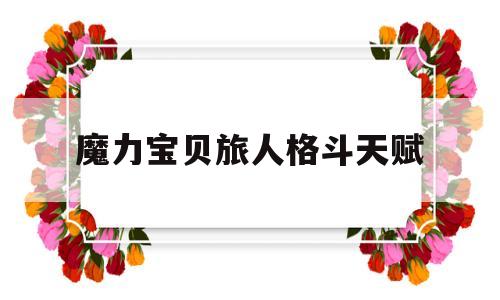 魔力宝贝旅人格斗天赋-魔力宝贝旅人格斗天赋怎么点
